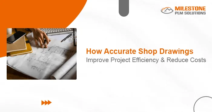 How Accurate Shop Drawings Services Improve Project Efficiency and Reduce Costs