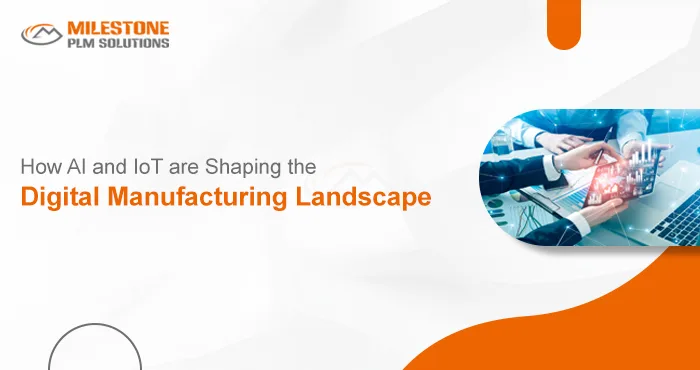 How AI and IoT are Shaping the Digital Manufacturing Landscape
