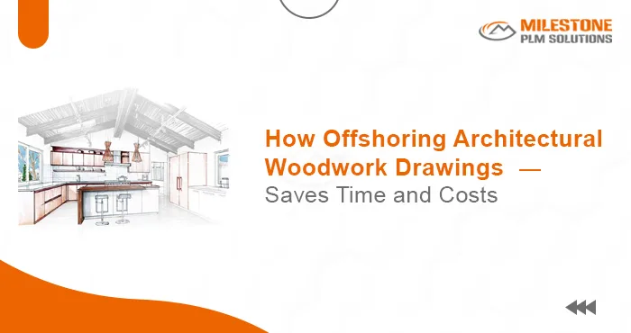 How Offshoring Architectural Woodwork Drawings Saves Time and Costs