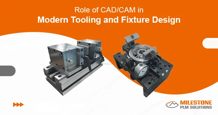 Role of CAD/CAM in Modern Tooling and Fixture Design