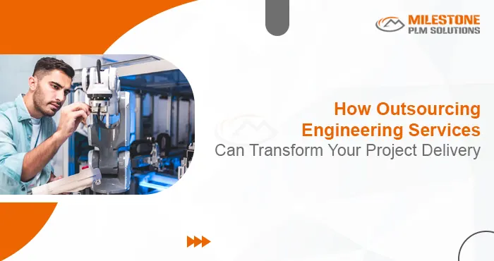 How Outsourcing Engineering Services Can Transform Your Project Delivery